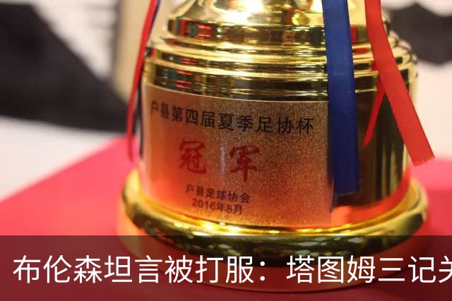 布伦森坦言被打服：塔图姆三记关键球，我们得认