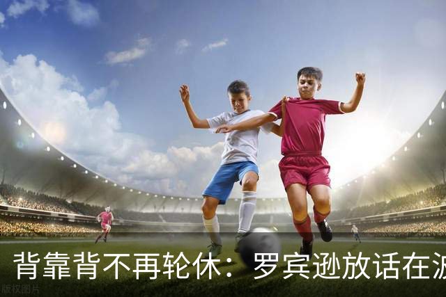 背靠背不再轮休：罗宾逊放话在波士顿要打满两晚