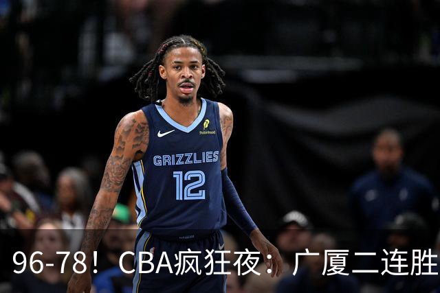96-78！CBA疯狂夜：广厦二连胜爆冷翻车，崔永熙末节封神，格局全变了